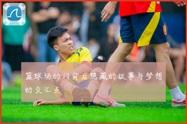 篮球场的门背后隐藏的故事与梦想的交汇点